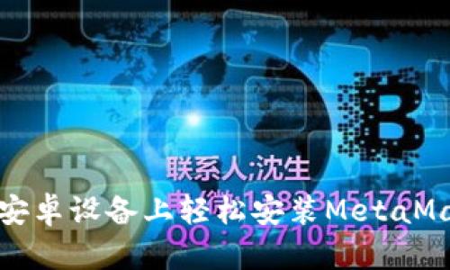 如何在安卓设备上轻松安装MetaMask钱包