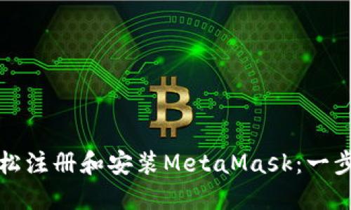 如何在手机上轻松注册和安装MetaMask：一步一步的详细指南