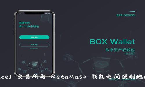 如何在币安 (Binance) 交易所与 MetaMask 钱包之间便利地接收和发送数字资产